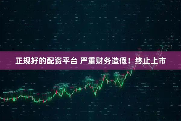 正规好的配资平台 严重财务造假！终止上市